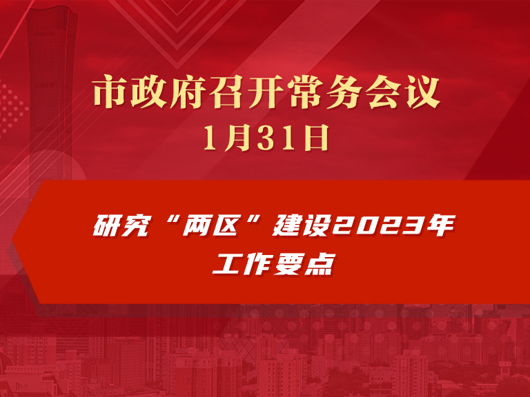 市政府常务会议：研究“两区”建设2023年工作要点